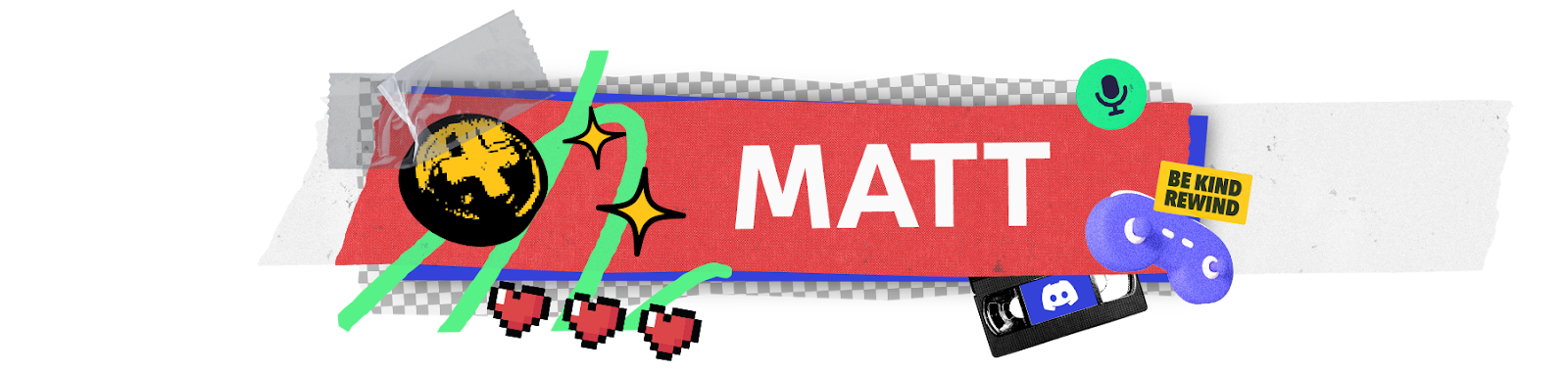  A stylized nameplate that says “Matt.” Icons and imagery of gamepads, microphones, and VHS tapes surround the nameplate.